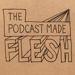 The Podcast Made Flesh