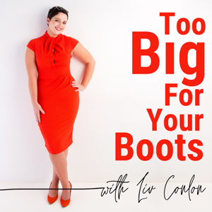 Too Big For Your Boots with Liv Conlon