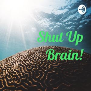 Shut Up Brain!