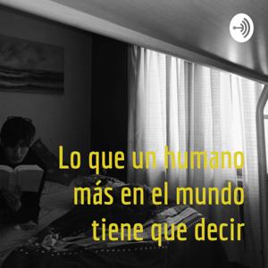 Lo que un humano más en el mundo tiene que decir