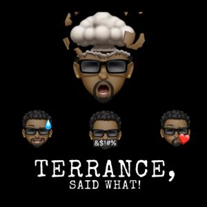 Terrance, Said What!