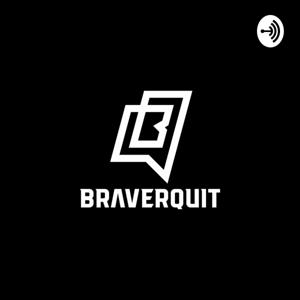 BRAVERQUIT PODCAST