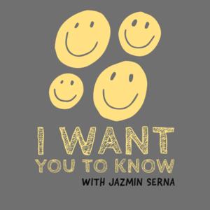 I Want You to Know with Jazmin Serna