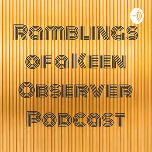 Ramblings of a Keen Observer Podcast