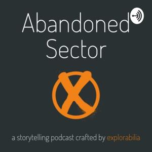 Abandoned Sector : a storytelling podcast, crafted by explorabilia