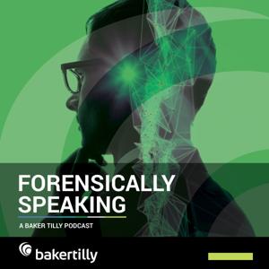 Forensically Speaking: A Baker Tilly Podcast