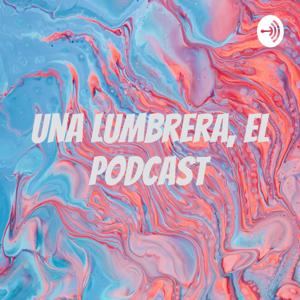 Una Lumbrera, El Podcast