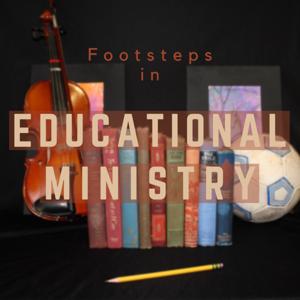 Footsteps in Educational Ministry