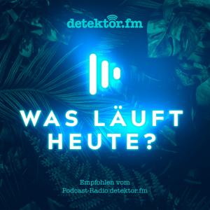 Was läuft heute? by detektor.fm – Das Podcast-Radio