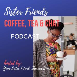 Sister Friends - Coffee, Tea  Chat Podcast