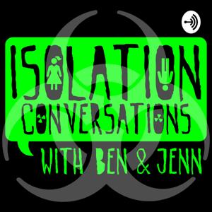 Isolation Conversations w/ Ben & Jenn