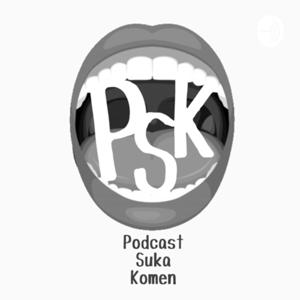 PSK - Podcast Suka Komen