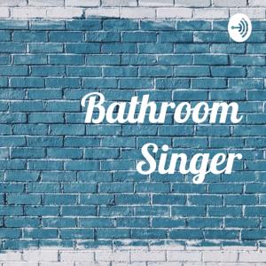 Bathroom Singer