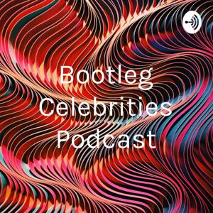 Bootleg Celebrities Podcast