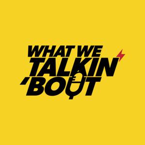 What we Talking Bout Podcast by What we Talking Bout Podcast