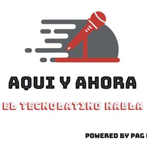 Aquí & Ahora (El TecnoLatino Habla)