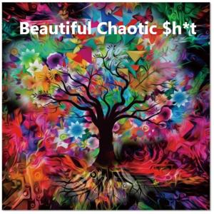 Beautiful Chaotic $h*t