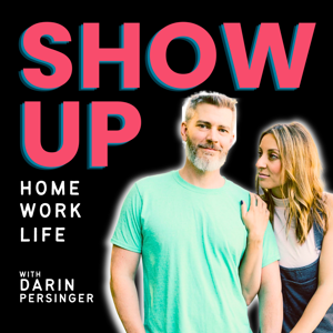 Show Up | At Home. During Work. In Life.