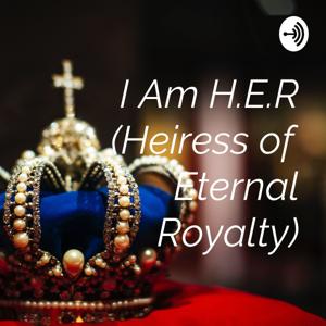 I Am H.E.R (Heiress of Eternal Royalty)