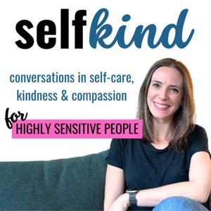 SelfKind: Conversations in self-care, kindness and compassion for highly sensitive people by Erica Webb