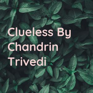 Clueless By Chandrin Trivedi