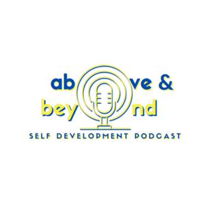 Above & Beyond | Self Development Podcast