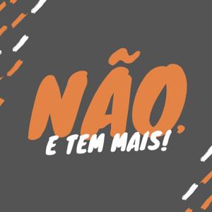 Não, e tem mais!