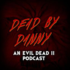 Dead by Danny | An Evil Dead 2 Podcast