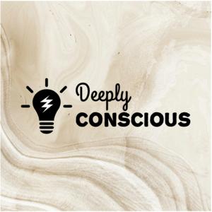 Deeply Conscious