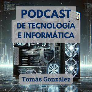 Podcast de tecnología e informática con Tomás González by Tomás González