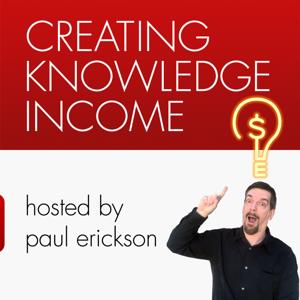 Creating Knowledge Income with Paul Erickson