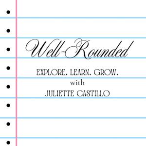 Well-Rounded: Explore. Learn. Grow. with Juliette Castillo