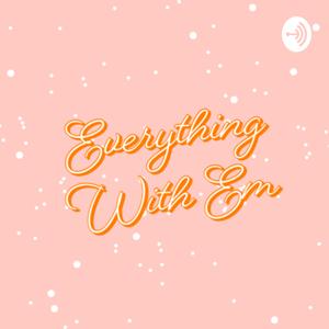 Everything with Em