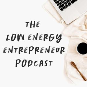 The Low Energy Entrepreneur Podcast