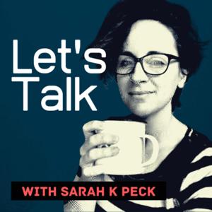 Let's Talk with Sarah K Peck