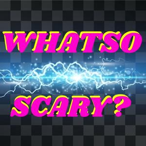 Whatso Scary?