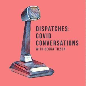 Dispatches: Covid Conversations