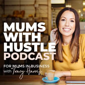 Mums With Hustle Podcast by Tracy Harris