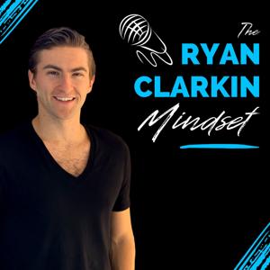 The Ryan Clarkin Mindset Podcast