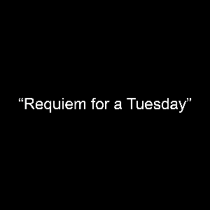 Requiem for a Tuesday