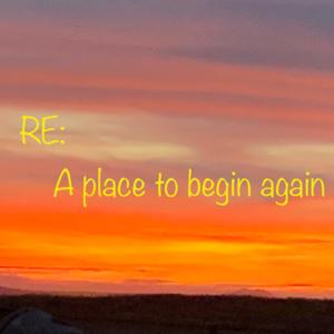 RE: A place to begin again