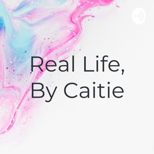 Real Life, By Caitie