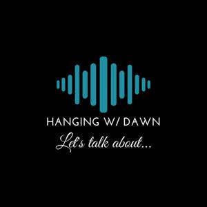Hanging w/ Dawn's Podcast