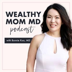 Wealthy Mom MD Podcast by Bonnie Koo, MD