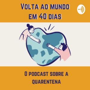 Volta ao mundo em 40 dias - O podcast de uma quarentena