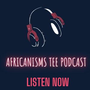 Africanisms Tee: a work-in-progress podcast