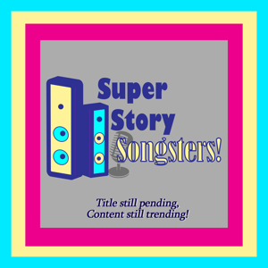 The Super Story Songsters: A Podcast for Sharing Stories and Song!