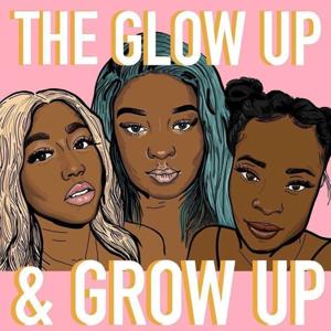 The Glow Up & Grow Up