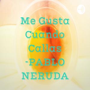 Me Gusta Cuando Callas -PABLO NERUDA