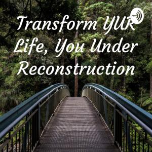 Transform YUR Life, You Under Reconstruction